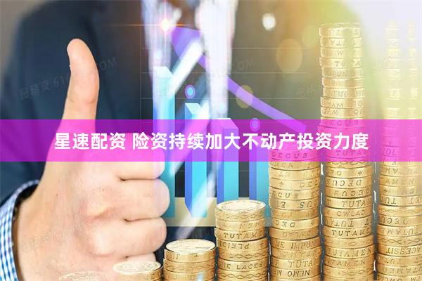星速配资 险资持续加大不动产投资力度
