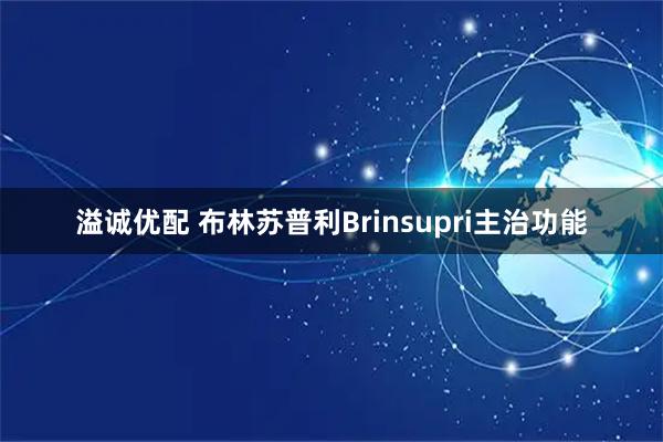 溢诚优配 布林苏普利Brinsupri主治功能